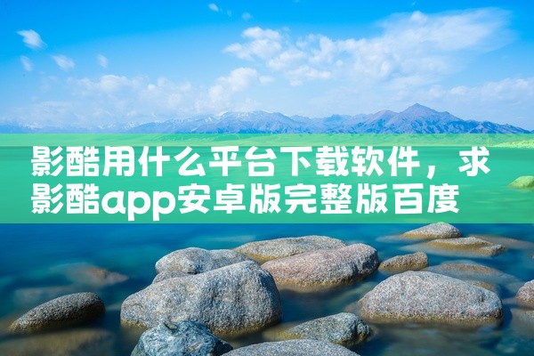影酷用什么平台下载软件