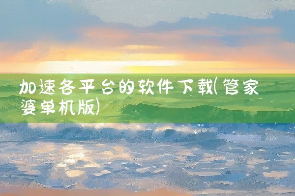 加速各平台的软件下载